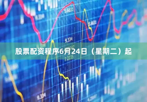 股票配资程序6月24日（星期二）起