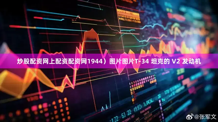 炒股配资网上配资配资网1944）图片图片T-34 坦克的 V2 发动机