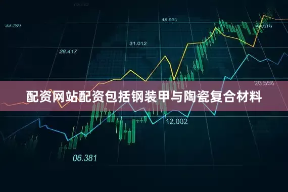 配资网站配资包括钢装甲与陶瓷复合材料