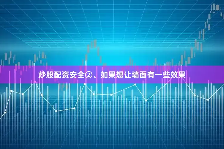 炒股配资安全②、如果想让墙面有一些效果