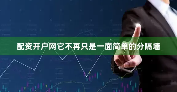配资开户网它不再只是一面简单的分隔墙