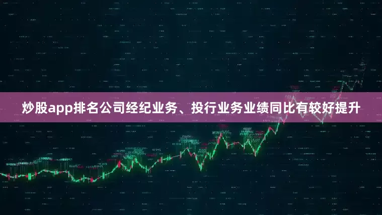 炒股app排名公司经纪业务、投行业务业绩同比有较好提升