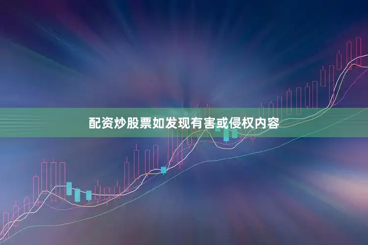 配资炒股票如发现有害或侵权内容