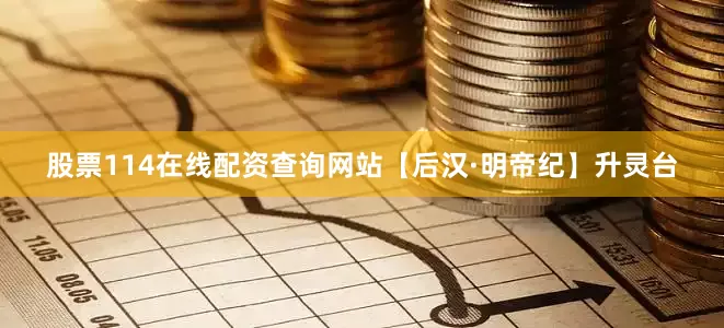 股票114在线配资查询网站【后汉·明帝纪】升灵台