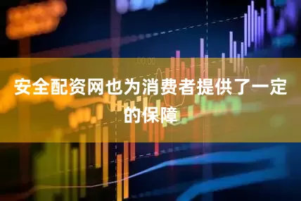 安全配资网也为消费者提供了一定的保障