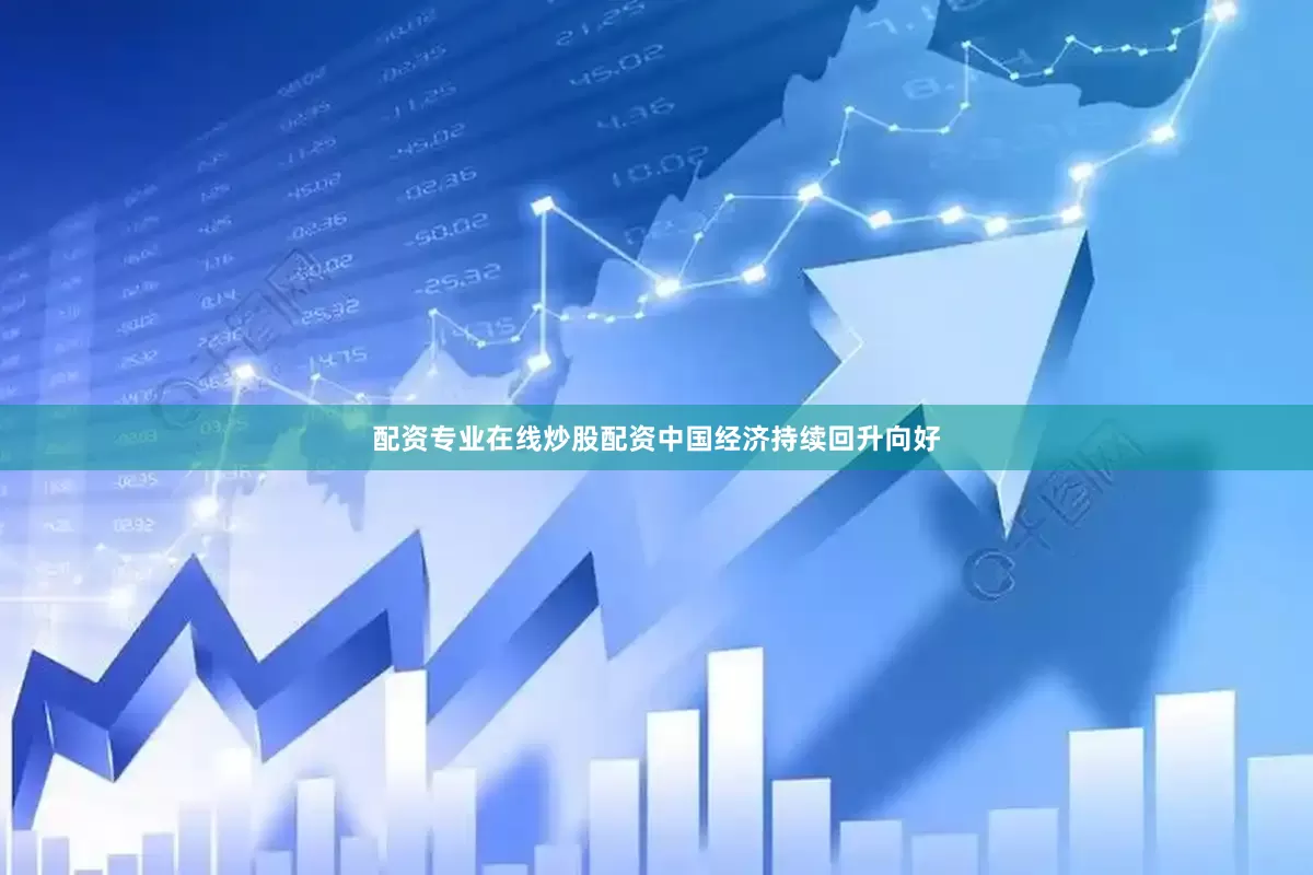 配资专业在线炒股配资中国经济持续回升向好