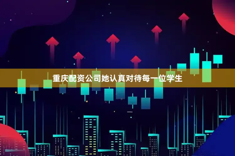重庆配资公司她认真对待每一位学生