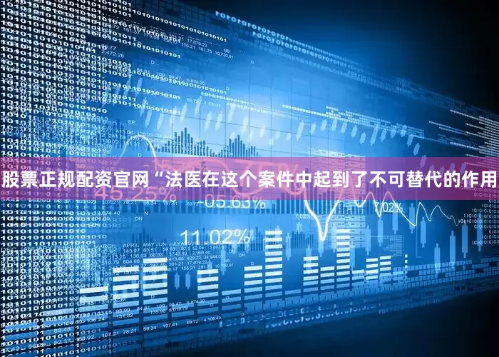 股票正规配资官网“法医在这个案件中起到了不可替代的作用