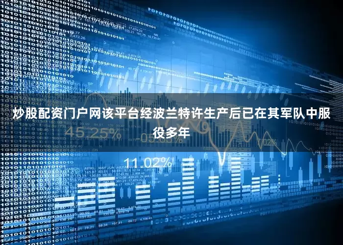 炒股配资门户网该平台经波兰特许生产后已在其军队中服役多年