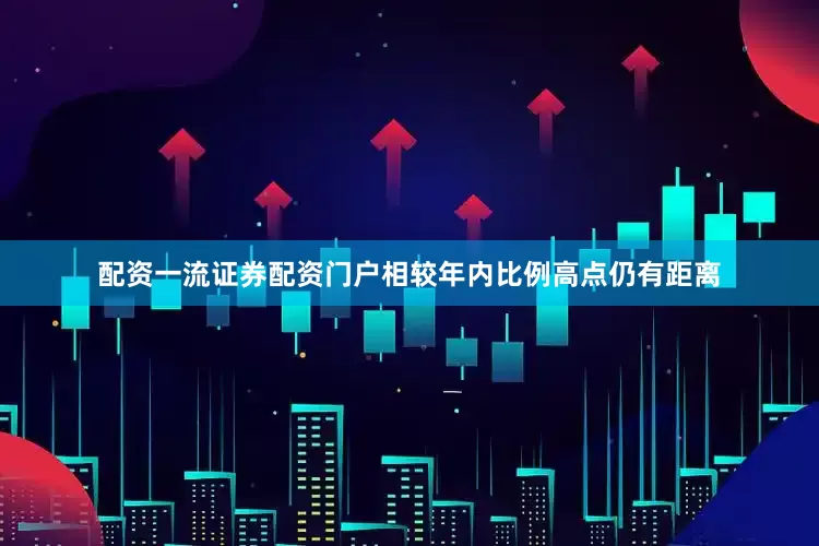 配资一流证券配资门户相较年内比例高点仍有距离