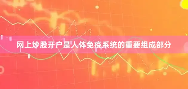 网上炒股开户是人体免疫系统的重要组成部分