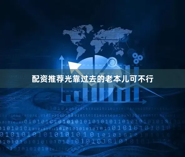 配资推荐光靠过去的老本儿可不行