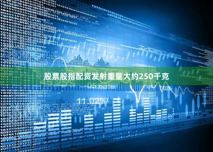 股票股指配资发射重量大约250千克